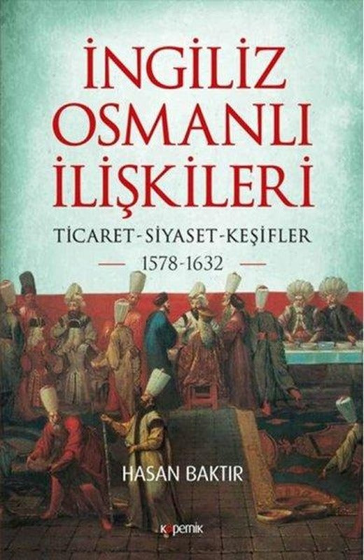 İngiliz - Osmanlı İlişkileri: Ticaret - Siyaset - Keşifler 1578 - 1632 | Kopernik Kitap (İnce Kapak)