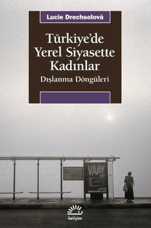 Türkiye'de Yerel Siyasette Kadınlar - Dışlanma Döngüleri | İletişim Yayınları