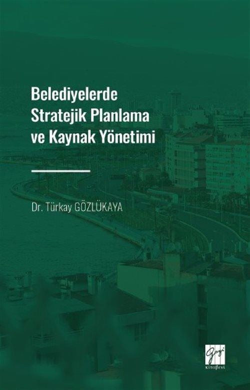 Belediyelerde Stratejik Planlama ve Kaynak Yönetimi | Gazi Kitabevi (Ciltsiz)