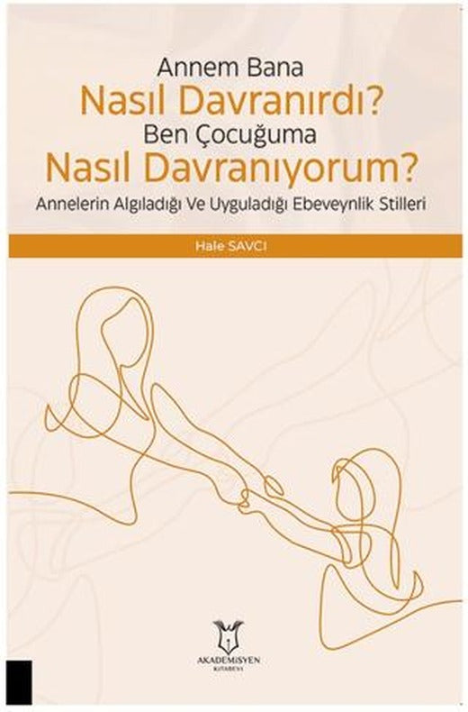 Çocuğuma Nasıl Davranıyorum? Annelerin Algıladığı ve Uyguladığı Ebeveynlik Stilleri | Akademisyen Kitabevi (Ciltsiz)
