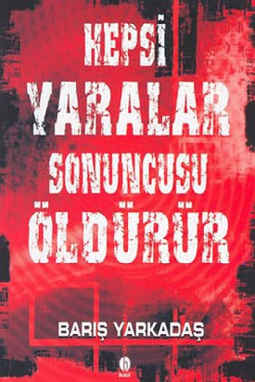 Hepsi YaralarSonuncusu Öldürür | Babil Yayıncılık (İnce Kapak)