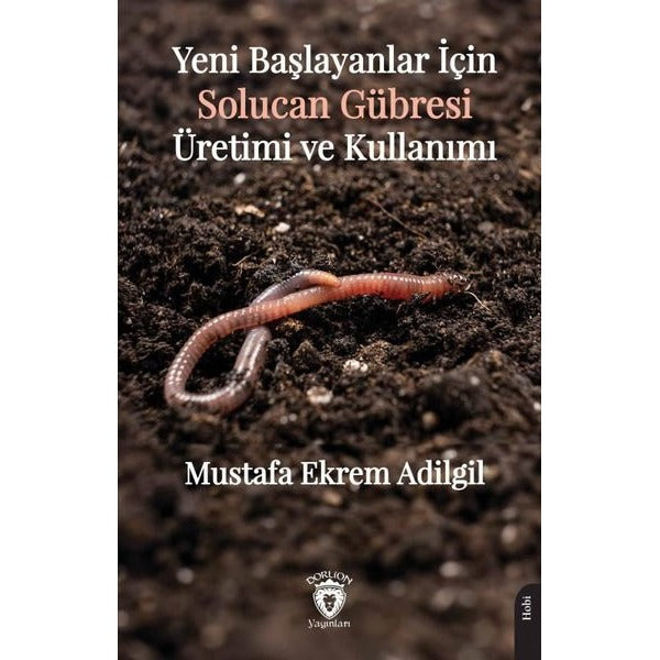 Yeni Başlayanlar İçin Solucan Gübresi Üretimi ve Kullanımı | Dorlion Yayınları (Ciltsiz)