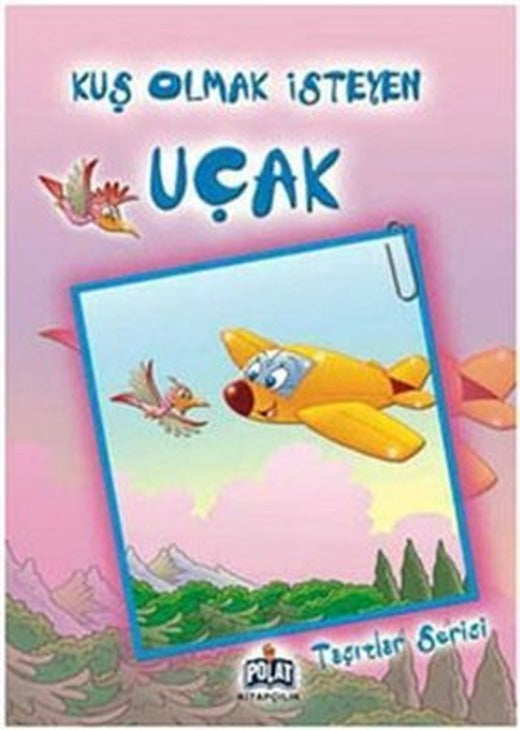 Taşıtlar Serisi - Kuş Olmak İsteyen Uçak | Polat Kitapçılık