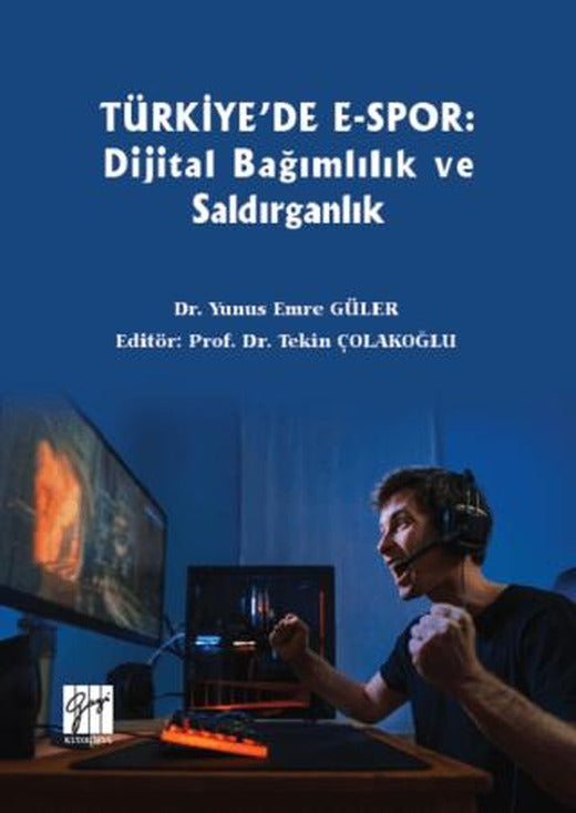 Türkiye'de E-Spor: Dijital Bağımlılık ve Saldırganlık | Gazi Kitabevi (Ciltsiz)