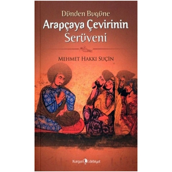 Dünden Bugüne Arapçaya Çevirinin Serüveni | Kurgan Edebiyat (Ciltsiz)