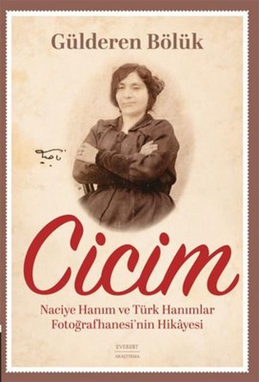 Cicim - Naciye Hanım ve Türk Hanımlar Fotoğrafhanesi'nin Hikayesi | Everest Yayınları (İnce Kapak)