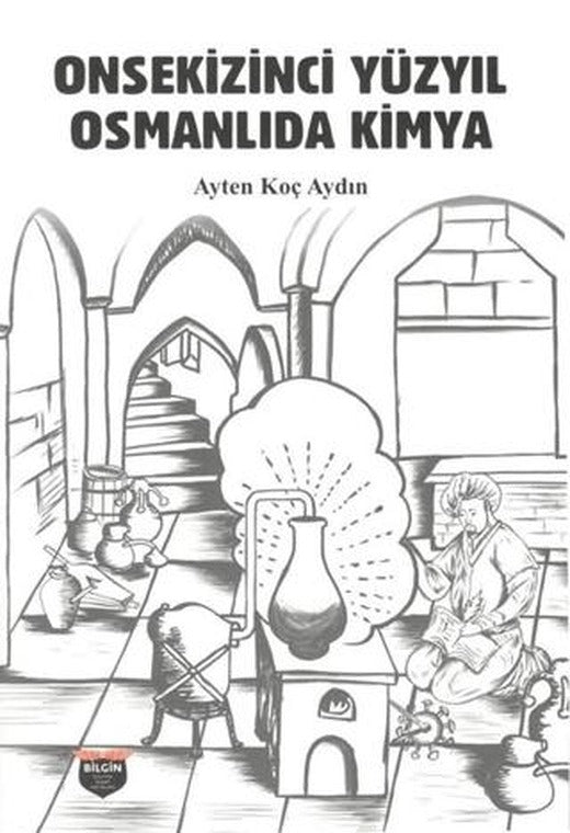 Onsekizinci Yüzyıl Osmanlıda Kimya | Bilgin Kültür Sanat Yayınları (Ciltsiz)