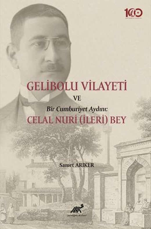 Gelibolu Vilayeti Bir Cumhuriyet Aydını: Celal Nuri (İleri) Bey | Paradigma Akademi Yayınları (Ciltsiz)