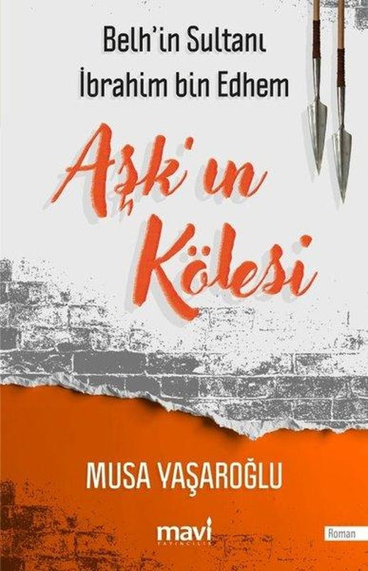 Aşk'ın Kölesi: Belh'in Sultanı İbrahim bin Edhem | Mavi Yayıncılık (İnce Kapak)