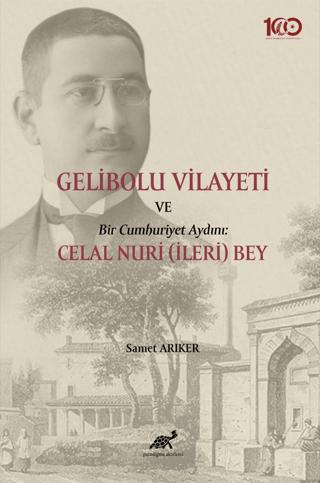 Gelibolu Vilayeti Bir Cumhuriyet Aydını: Celal Nuri (İleri) Bey | Paradigma Akademi Yayınları (Ciltsiz) - Resim 1