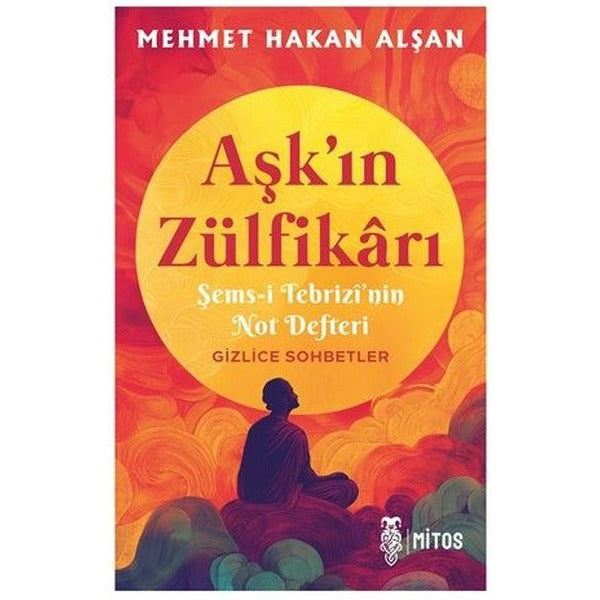 Aşk'ın Zülfikarı - Şems-i Tebrizi'nin Not Defteri Gizlice Sohbetler | Mitos Yayınları (İnce Kapak)