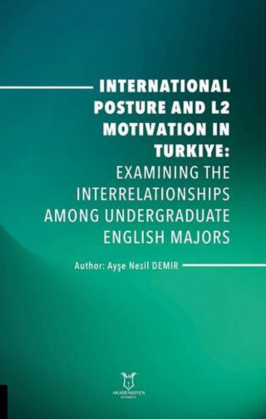 International Posture and L2 Motivation in Turkiye: Examining the Interrelationships Among Undergraduate English Majors | Akademisyen Kitabevi (Ciltsiz)
