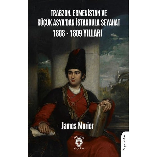 Trabzon, Ermenistan ve Küçük Asya’dan İstanbula Seyahat 1808 - 1809 Yılları