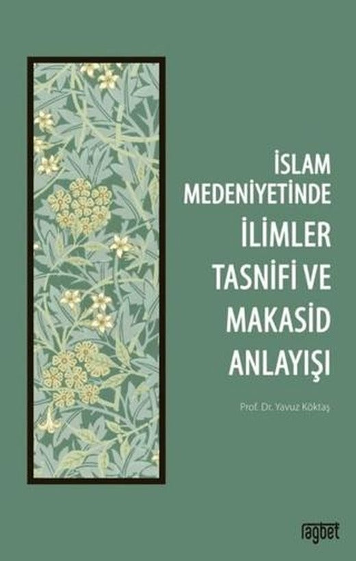 İslam Medeniyetinde İlimler Tasnifi ve Makasid Anlayışı | Rağbet Yayınları (Ciltsiz)