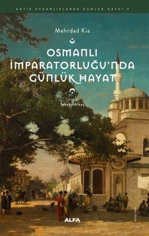 Osmanlı İmparatorluğu'nda Günlük Hayat - Antik Uygarlıklarda Günlük Hayat 7 | Alfa Yayıncılık (İnce Kapak)