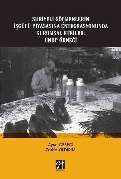 Suriyeli Göçmenlerin İşgücü Piyasasına Entegrasyonunda Kurumsal Etkiler: UNDP Örneği | Gazi Kitabevi (Ciltsiz)