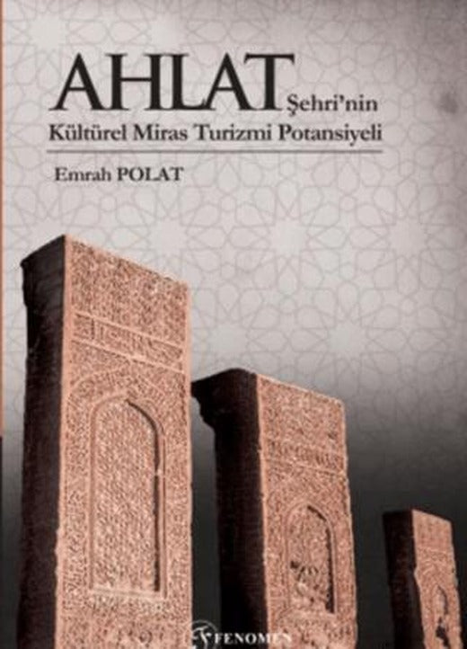 Ahlat Şehri’nin Kültürel Miras Turizmi Potansiyeli (Renkli) | Fenomen Yayıncılık (Ciltli)