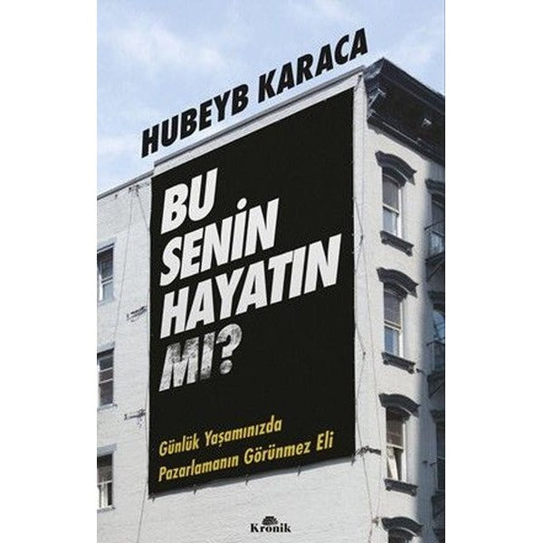 Bu Senin Hayatın mı? Günlük Yaşamınızda Pazarlamanın Görünmez Eli | Kronik Kitap (İnce Kapak)