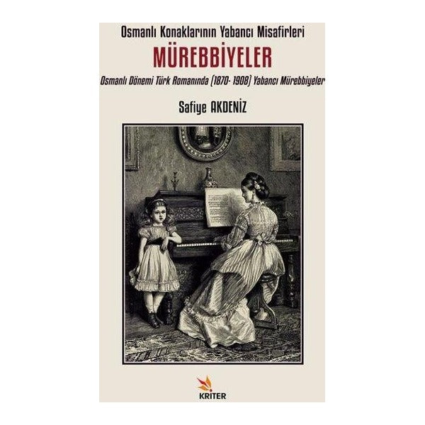Osmanlı Konaklarının Yabancı Misafirleri: Mürebbiyeler - Osmanlı Dönemi Türk Romanında (1870 - 1908) | Kriter (İnce Kapak)