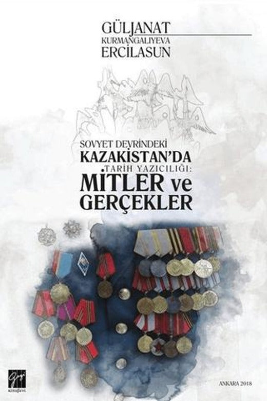 Sovyet Devrindeki Kazakistan'da Tarih Yazıcılığı: Mitler ve Gerçekler | Gazi Kitabevi (Ciltsiz)