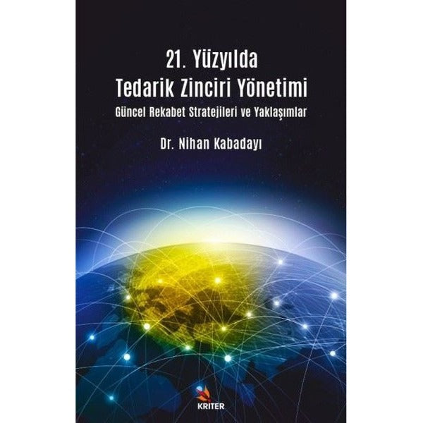 21. Yüzyılda Tedarik Zinciri Yönetimi Güncel Rekabet Stratejileri ve Yaklaşımlar | Kriter (İnce Kapak)