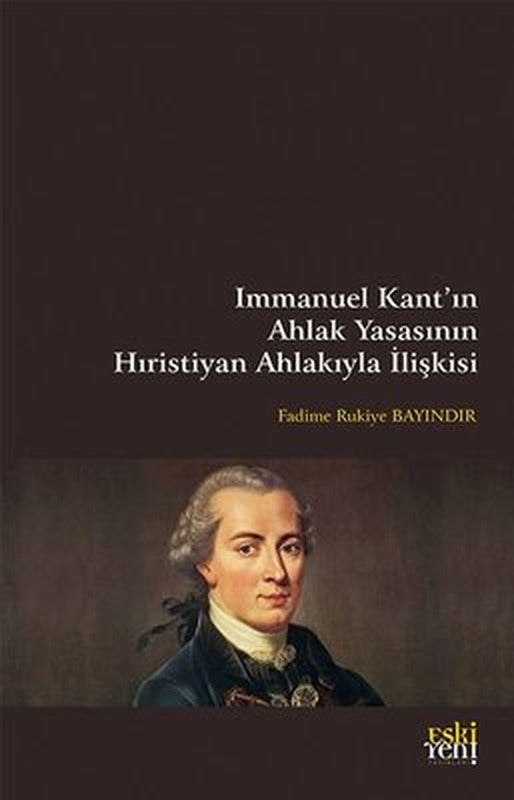 Immanuel Kant'ın Ahlak Yasasının Hıristiyan Ahlakıyla İlişkisi | Eskiyeni Yayınları (İnce Kapak)