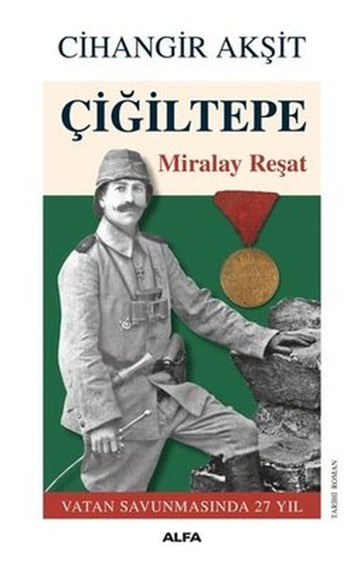 Çiğiltepe: Miralay Reşat - Vatan Savunmasında 27 Yıl | Alfa Yayınları