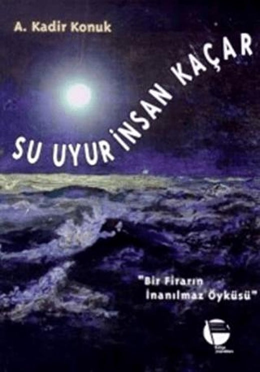 Su Uyur İnsan Kaçar Bir Firarın İnanılmaz Öyküsü