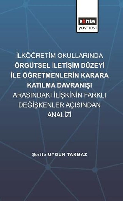 İlköğretim Okullarında Örgütsel İletişim Düzeyi İle Öğretmenlerin Karara Katılma Davranışı Arasındaki İlişkinin Farklı Değişkenler Açısından İncelenmesi | Eğitim Yayınevi - Bilimsel Eserler (Ciltsiz)