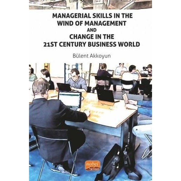 Managerial Skills in The Wind of Management and Change in The 21St Century Business World | Nobel Bilimsel Eserler