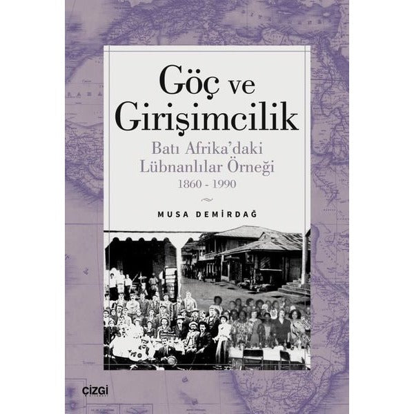 Göç ve Girişimcilik - Batı Afrika'daki Lübnanlılar Örneği 1860 - 1990 | Çizgi Kitabevi (İnce Kapak)