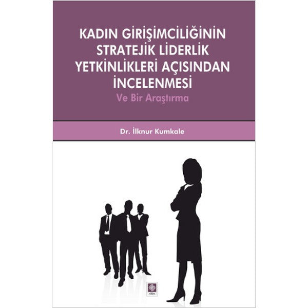 Kadın Girişimciliğinin Stratejik Liderlik Yetkinlikleri Açısından İncelenmesi ve Bir Araştırma