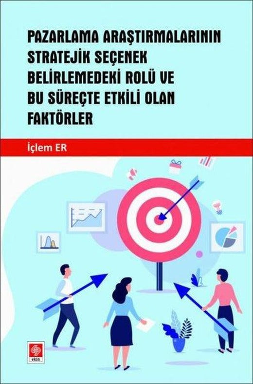 Pazarlama Araştırmalarının Stratejik Seçenek Belirlemedeki Rolü ve Bu Süreçte Etkili Olan Faktörler | Ekin Basım Yayın (İnce Kapak)