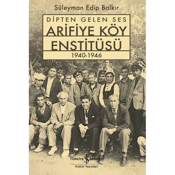 Dipten Gelen Ses - Arifiye Köy Enstitüsü 1940-1946 | İş Bankası Kültür Yayınları (İnce Kapak)