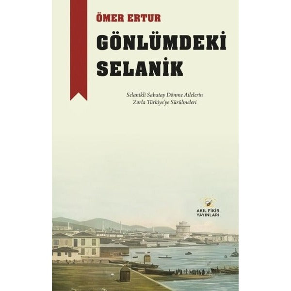 Gönlümdeki Selanik - Selanikli Sabatay Dönme Ailelerin Zorla Türkiye'ye Sürülmeleri | Akıl Fikir Yayınları (İnce Kapak)