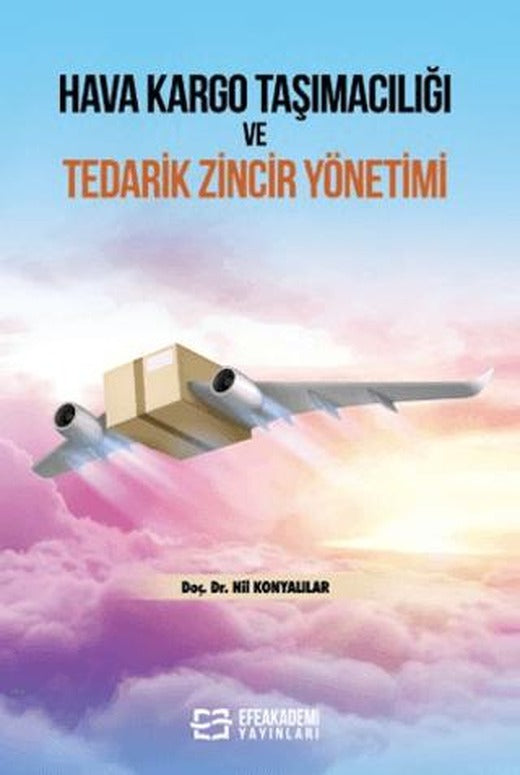 Hava Kargo Taşımacılığı ve Tedarik Zincir Yönetimi | Efe Akademi Yayınları (Ciltsiz)
