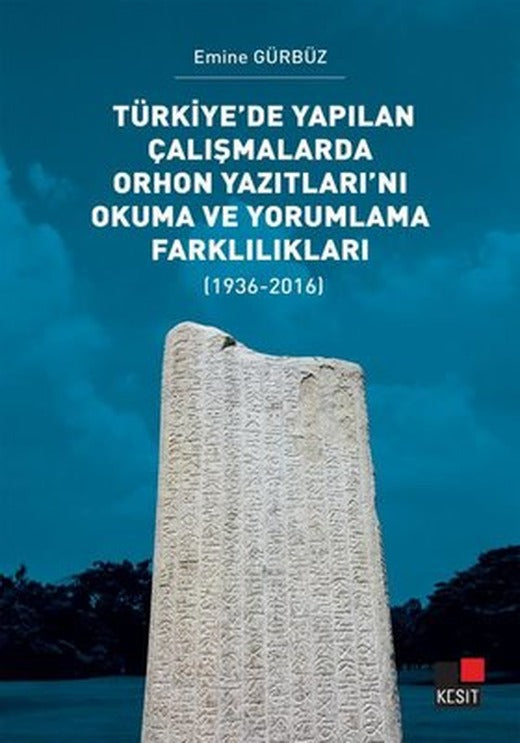 Türkiye'de Yapılan Çalışmalarda Orhon Yazıtları'nı Okuma ve Yorumlama Farklılıkları 1936 - 2016 | Kesit Yayınları