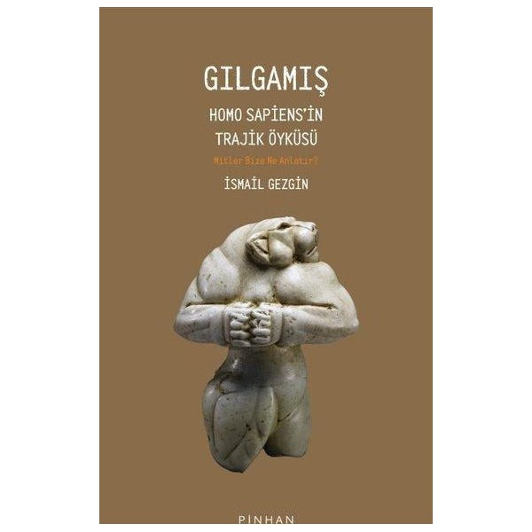 Gılgamış - Homo Sapiens'in Trajik Öyküsü: Mitler Bize Ne Anlatır? | Pinhan Yayıncılık (İnce Kapak)