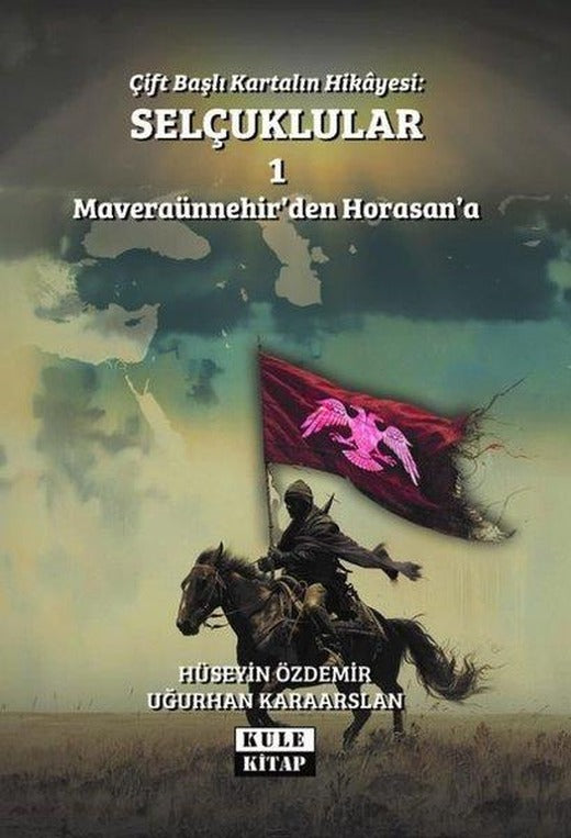 Çift Başlı Kartalın Hikayesi: Selçuklular 1 - Maveraünnehir'den Horasan'a | Kule Kitap (İnce Kapak)