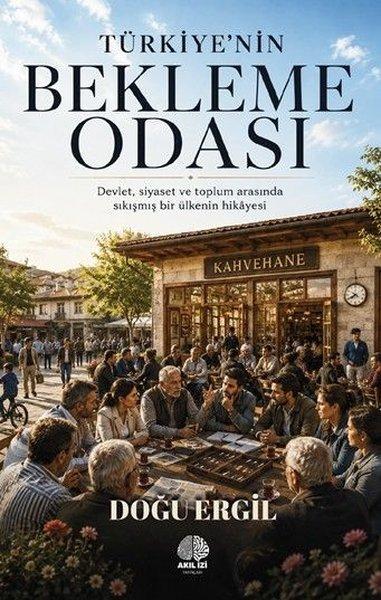 Türkiye'nin Bekleme Odası - Devlet Siyaset ve Toplum Arasında Sıkışmış Bir Ülkenin Hikayesi | Akıl İzi Yayınları (İnce Kapak) - Resim 1