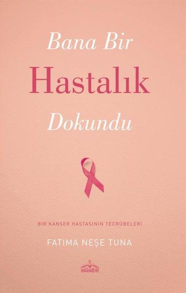 Bana Bir Hastalık Dokundu - Bir Kanser Hastasının Tecrübeleri | Mümbit Yayınları (İnce Kapak) - Resim 1