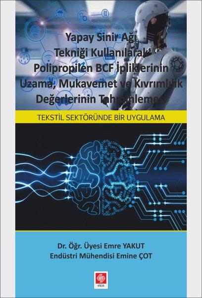 Yapay Sinir Ağı Tekniği Kullanılarak Polipropilen BCF İpliklerinin Uzama Mukavemet ve Kıvrımlılık Değerlerinin Tahminlemesi | Ekin Basım Yayın (İnce Kapak) - Resim 1