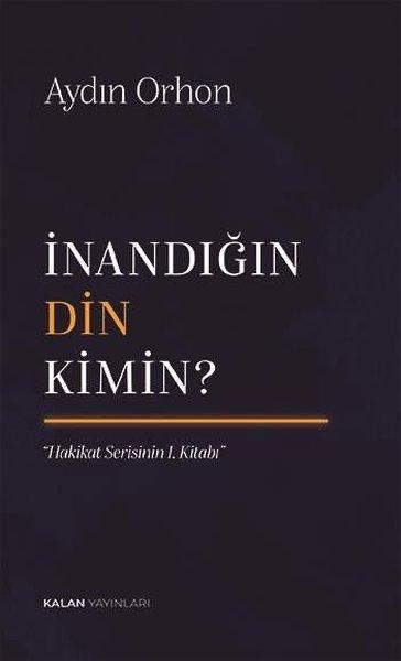İnandığın Din Kimin? Hakikat Serisinin 1. Kitabı | Kalan Yayınları (İnce Kapak) - Resim 1