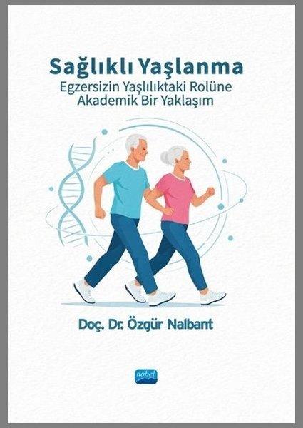 Sağlıklı Yaşlanma - Egzersizin Yaşlılıktaki Rolüne Akademik Bir Yaklaşım | Nobel Akademik Yayıncılık (İnce Kapak) - Resim 1