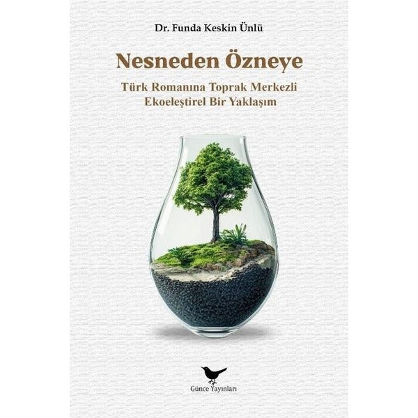 Nesneden Özneye - Türk Romanına Toprak Merkezli Ekoeleştirel Bir Yaklaşım | Günce Yayınları (İnce Kapak)