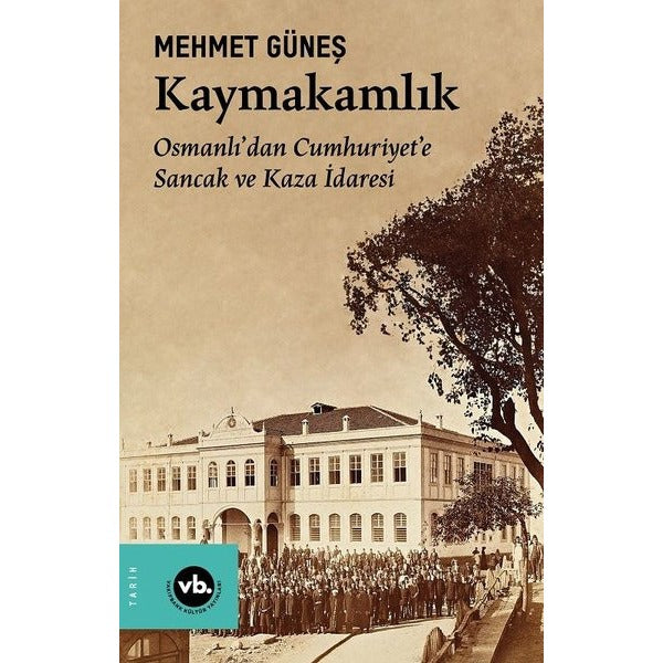 Kaymakamlık - Osmanlı'dan Cumhuriyete Sancak ve Kaza İdaresi | VakıfBank Kültür Yayınları