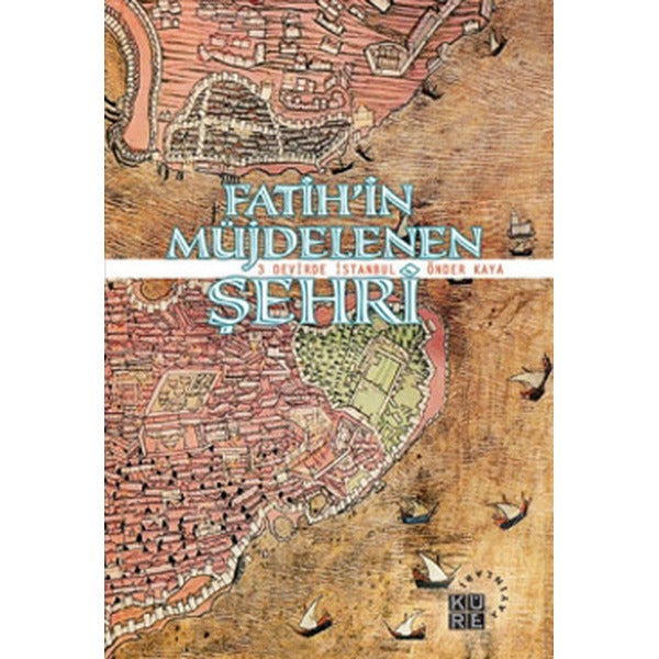 Fatih'in Müjdelenen Şehri - 3 Devirde İstanbul | Küre Yayınları