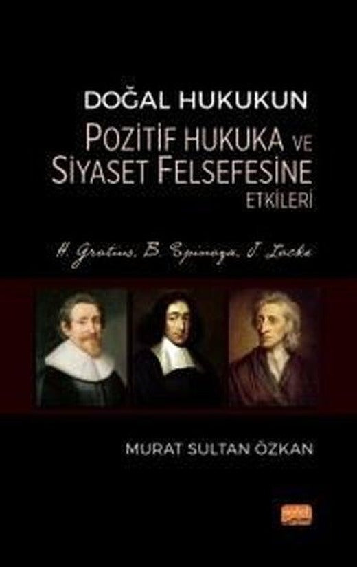 Doğal Hukukun Pozitif Hukuka ve Siyaset Felsefesine Etkileri - H.Grotius B.Spinoza J.Locke | Nobel Bilimsel Eserler (İnce Kapak)