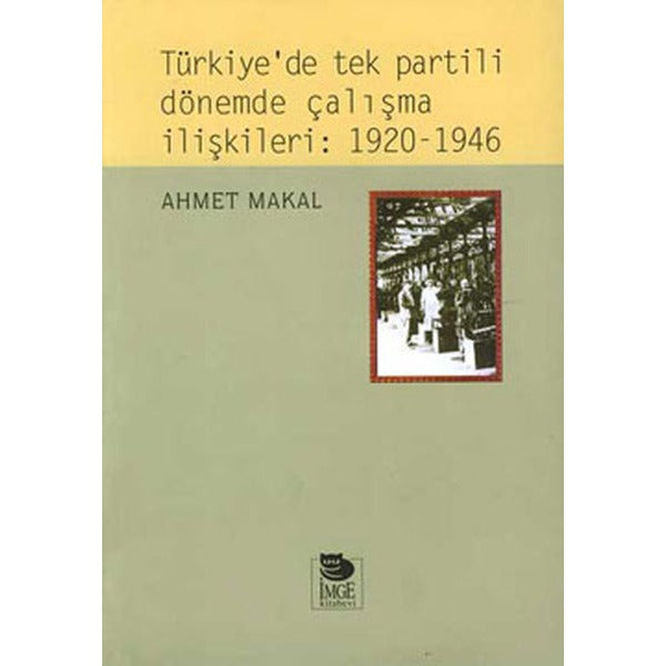 Türkiye'de tek partili dönemde çalışma ilişkileri:1920-1946 | İmge Kitabevi