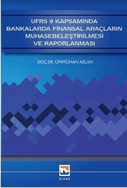 UFRS 9 Kapsamında Bankalarda Finansal Araçların Muhasebeleştirilmesi ve Raporlanması | Nisan Kitabevi (Ciltsiz)